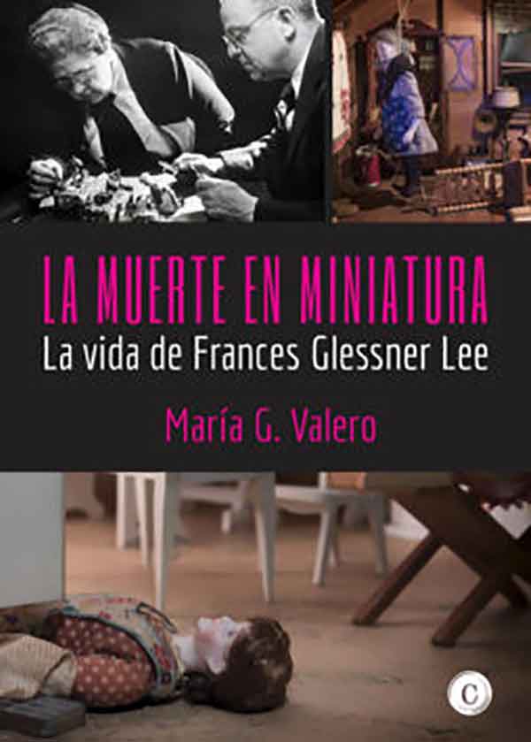 La muerte en miniatura (La vida de Frances Glessner Lee) – María G. Valero
