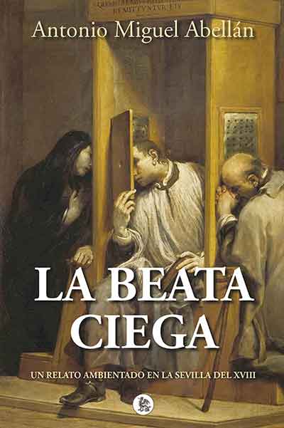 La beata ciega de Antonio Miguel Abellán. Un relato ambientado en la Sevilla del XVIII